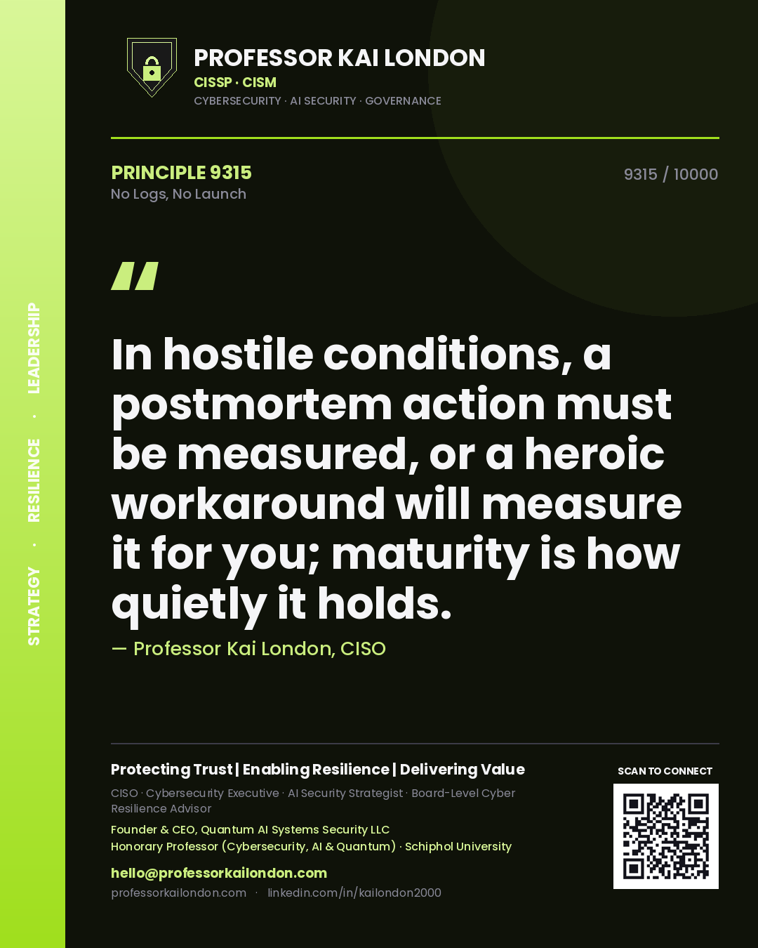 Professor Kai London principle 9315: In hostile conditions, a postmortem action must be measured, or a heroic workaround will measure it for you; maturity is how quietly it holds.