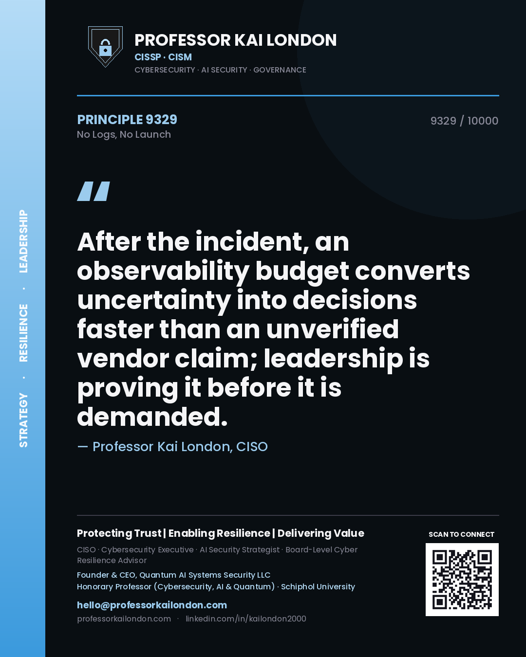 Professor Kai London principle 9329: After the incident, an observability budget converts uncertainty into decisions faster than an unverified vendor claim; leadership is proving it before it is demanded.