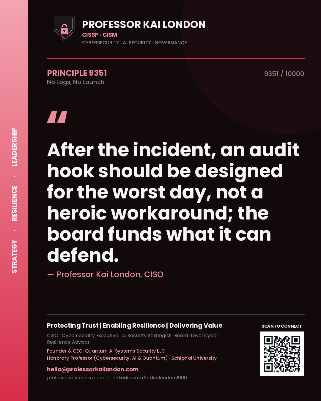 Professor Kai London principle 9351: After the incident, an audit hook should be designed for the worst day, not a heroic workaround; the board funds what it can defend.