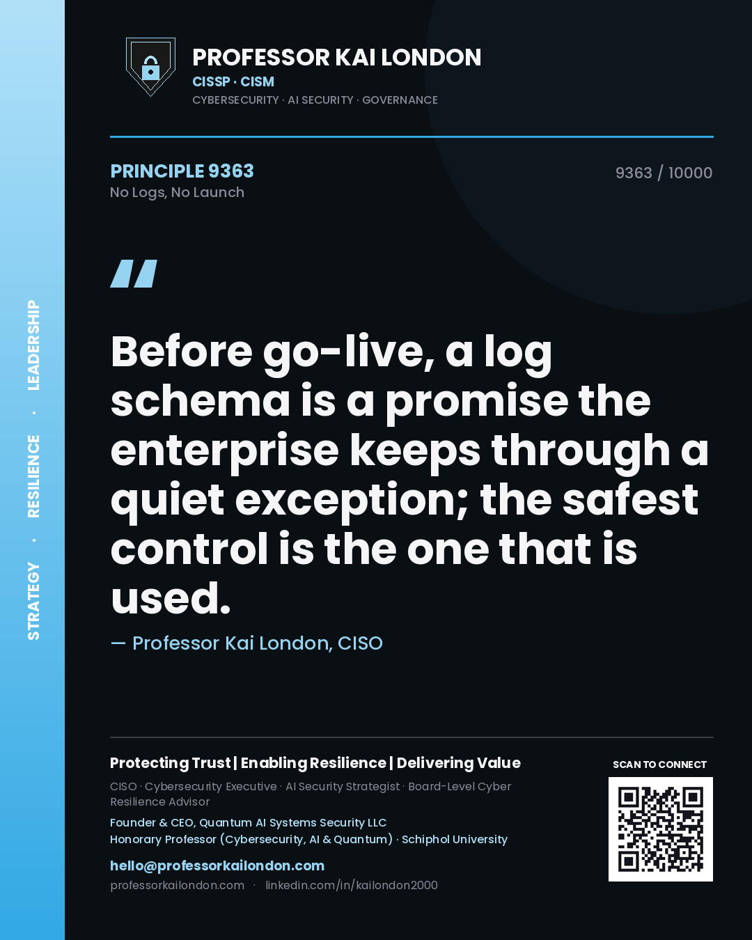 Professor Kai London principle 9363: Before go-live, a log schema is a promise the enterprise keeps through a quiet exception; the safest control is the one that is used.