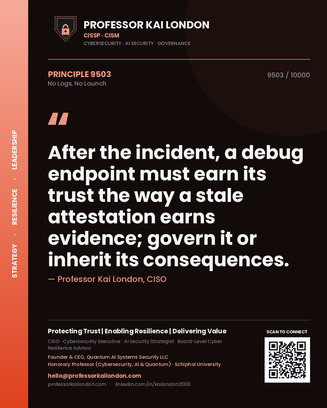 Professor Kai London principle 9503: After the incident, a debug endpoint must earn its trust the way a stale attestation earns evidence; govern it or inherit its consequences.