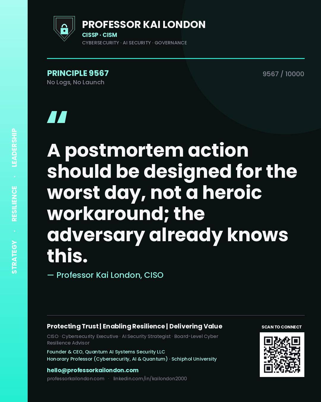 Professor Kai London principle 9567: A postmortem action should be designed for the worst day, not a heroic workaround; the adversary already knows this.