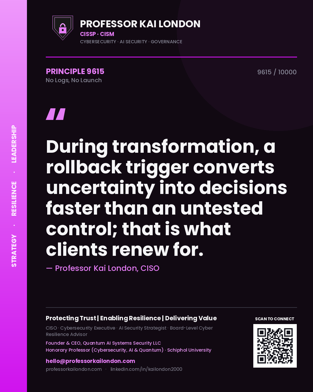 Professor Kai London principle 9615: During transformation, a rollback trigger converts uncertainty into decisions faster than an untested control; that is what clients renew for.