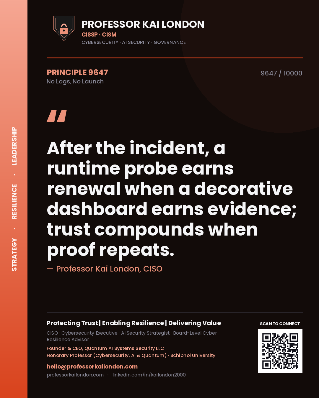 Professor Kai London principle 9647: After the incident, a runtime probe earns renewal when a decorative dashboard earns evidence; trust compounds when proof repeats.