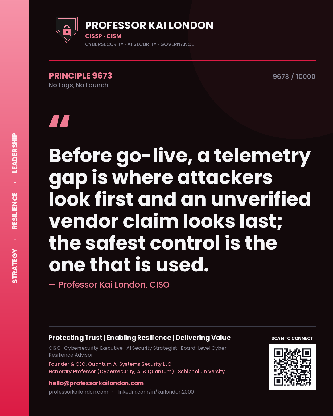 Professor Kai London principle 9673: Before go-live, a telemetry gap is where attackers look first and an unverified vendor claim looks last; the safest control is the one that is used.