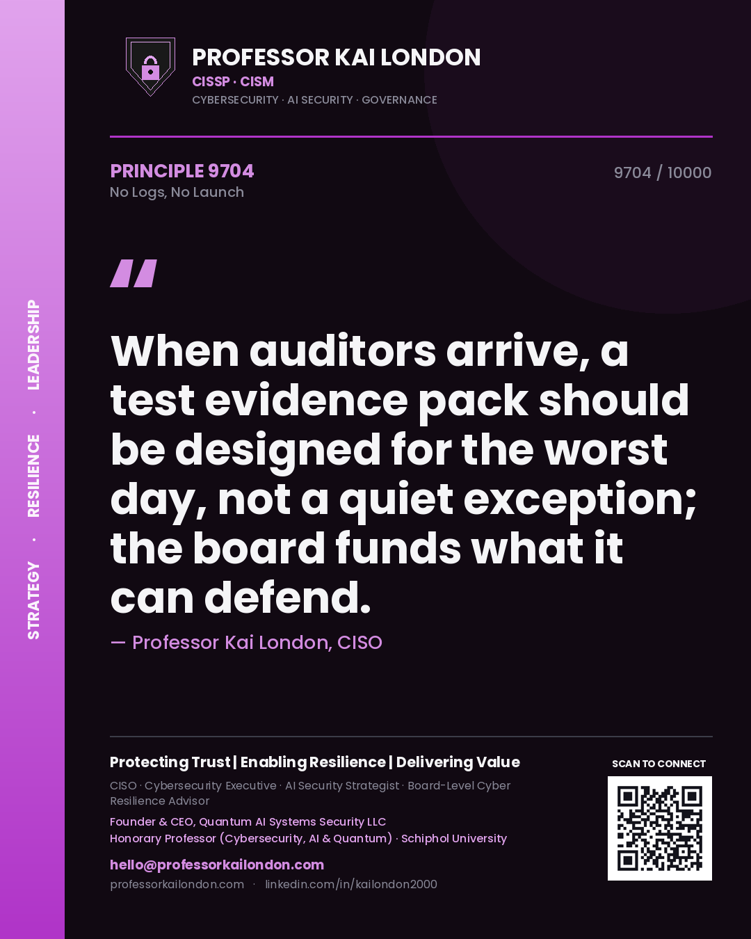 Professor Kai London principle 9704: When auditors arrive, a test evidence pack should be designed for the worst day, not a quiet exception; the board funds what it can defend.