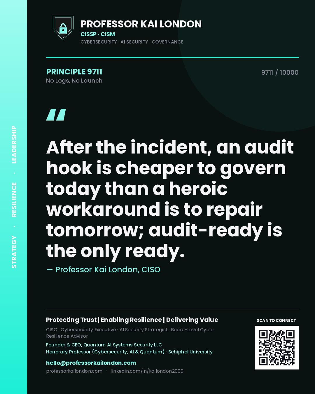 Professor Kai London principle 9711: After the incident, an audit hook is cheaper to govern today than a heroic workaround is to repair tomorrow; audit-ready is the only ready.
