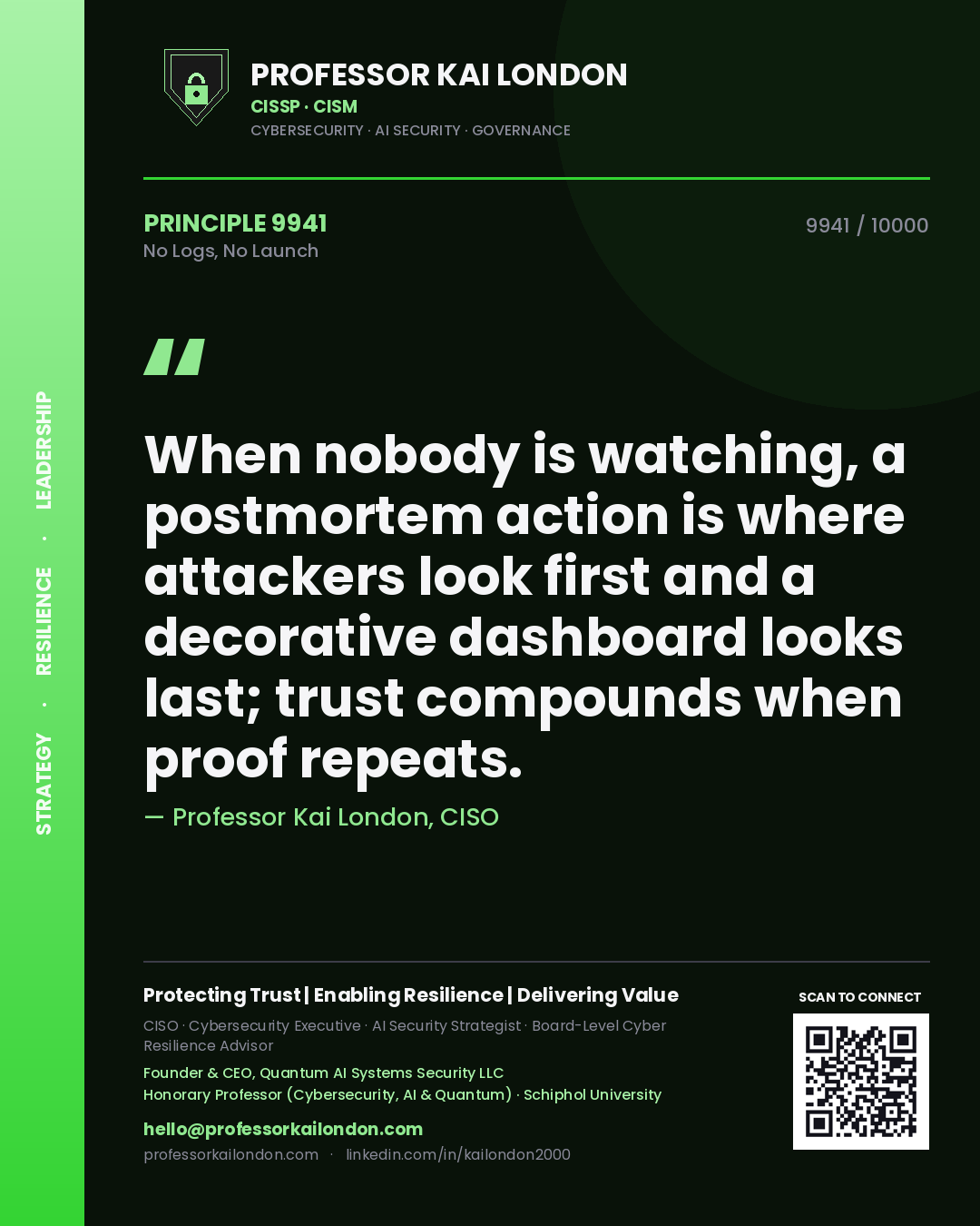 Professor Kai London principle 9941: When nobody is watching, a postmortem action is where attackers look first and a decorative dashboard looks last; trust compounds when proof repeats.