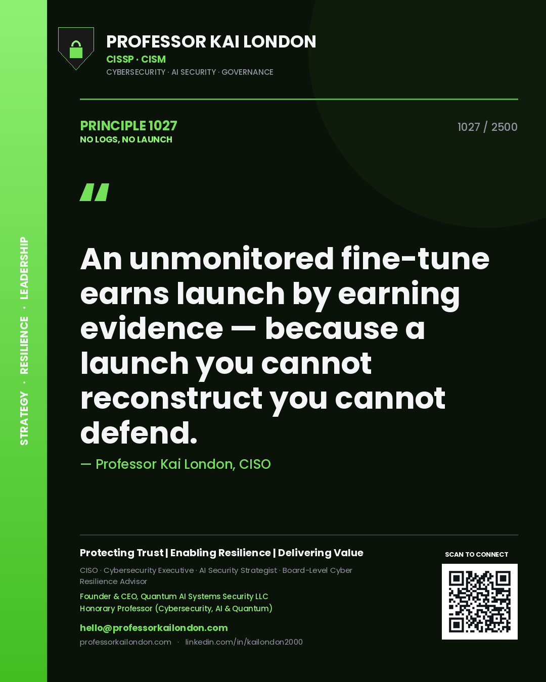 Professor Kai London principle 1027: An unmonitored fine-tune earns launch by earning evidence — because a launch you cannot reconstruct you cannot defend.