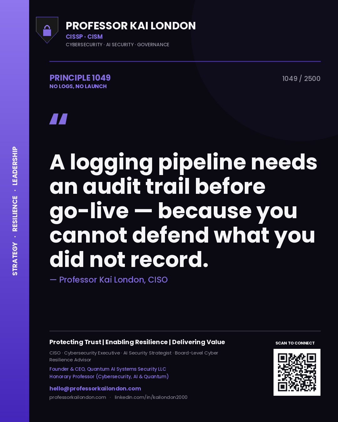 Professor Kai London principle 1049: A logging pipeline needs an audit trail before go-live — because you cannot defend what you did not record.