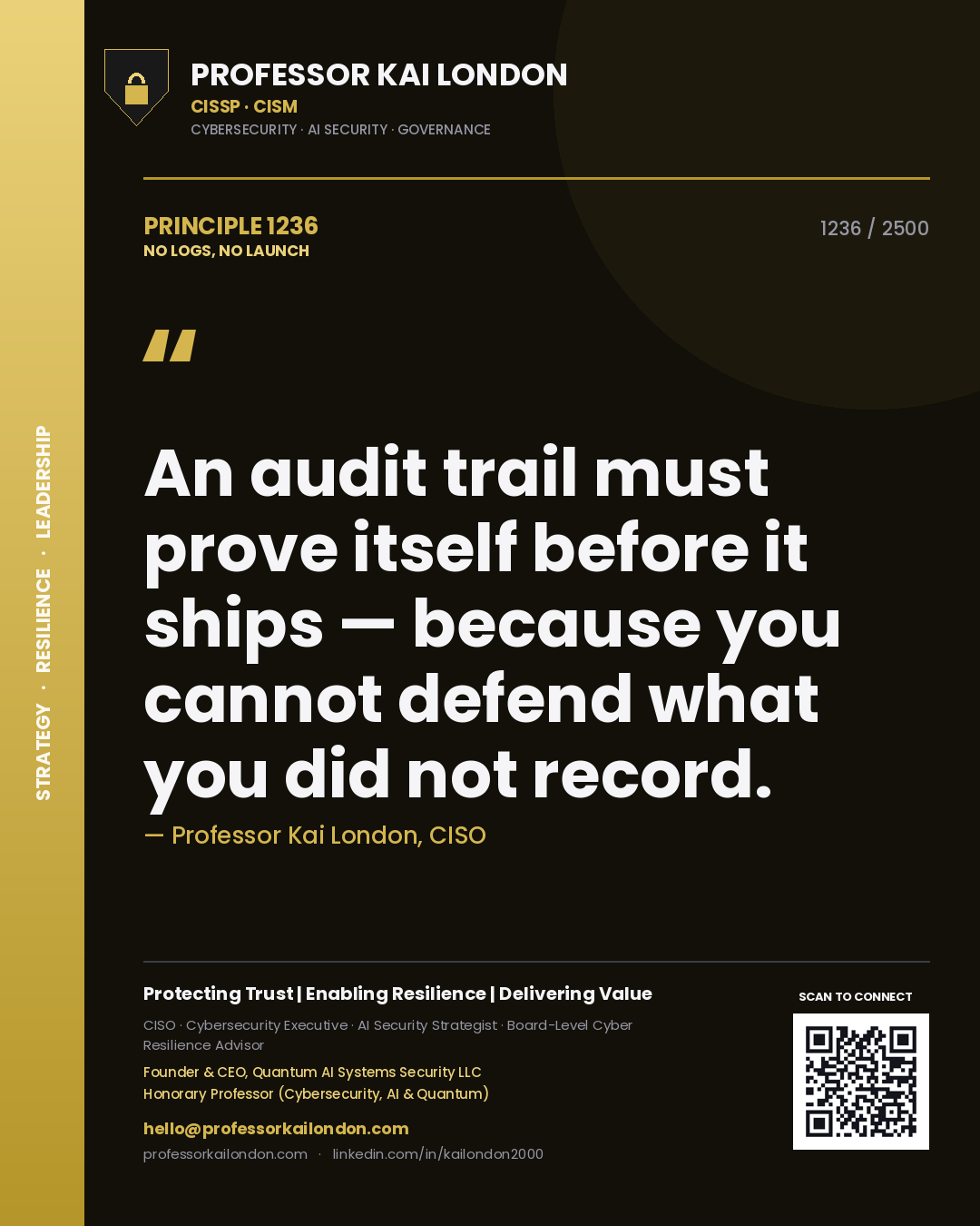 Professor Kai London principle 1236: An audit trail must prove itself before it ships — because you cannot defend what you did not record.