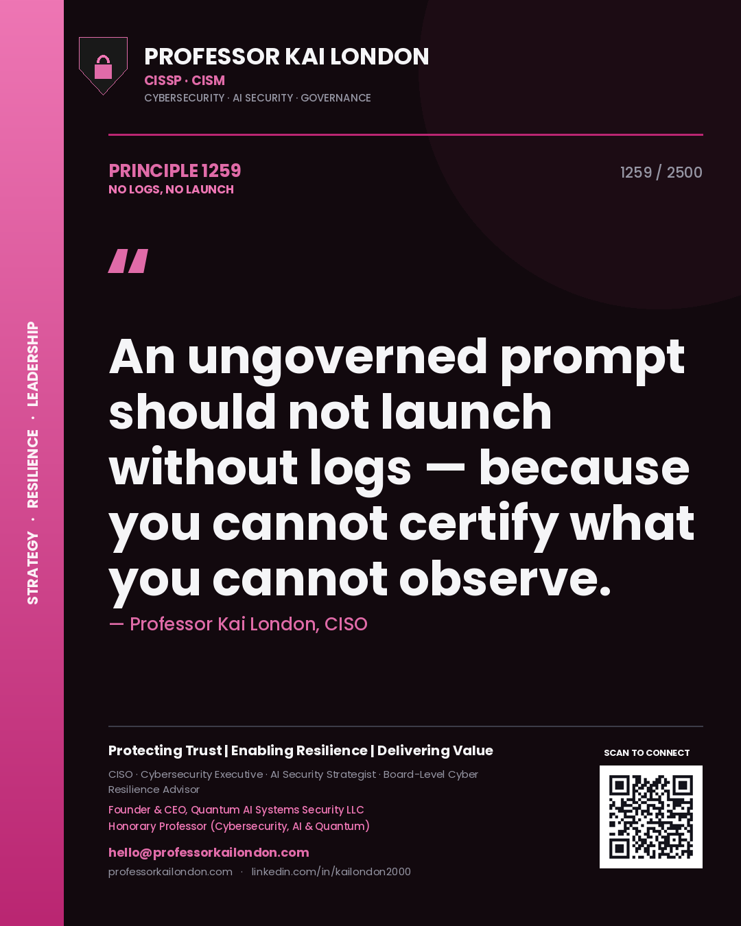 Professor Kai London principle 1259: An ungoverned prompt should not launch without logs — because you cannot certify what you cannot observe.