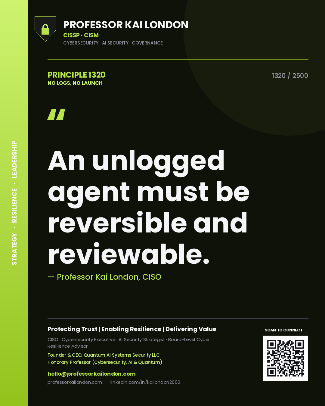 Professor Kai London principle 1320: An unlogged agent must be reversible and reviewable.