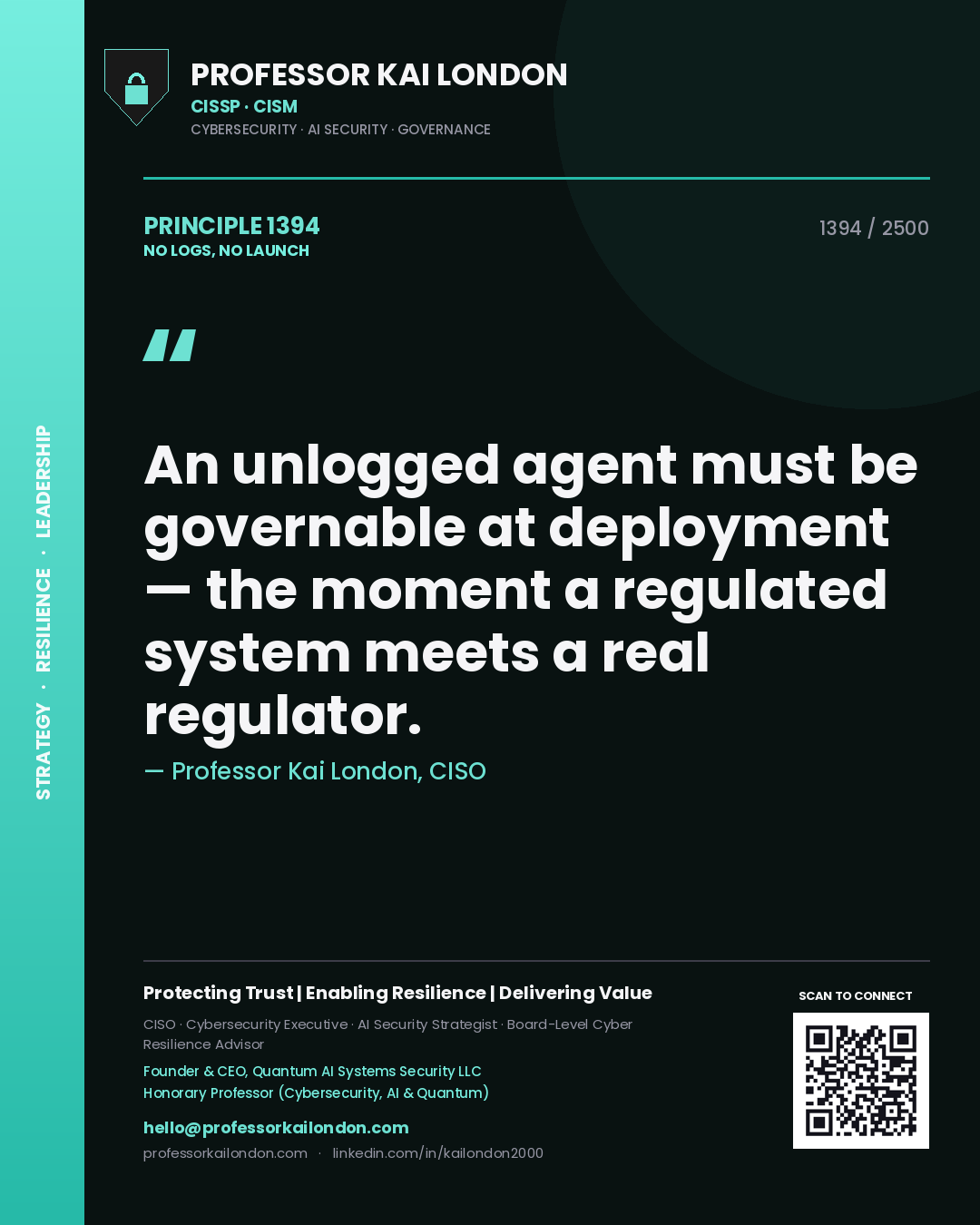 Professor Kai London principle 1394: An unlogged agent must be governable at deployment — the moment a regulated system meets a real regulator.