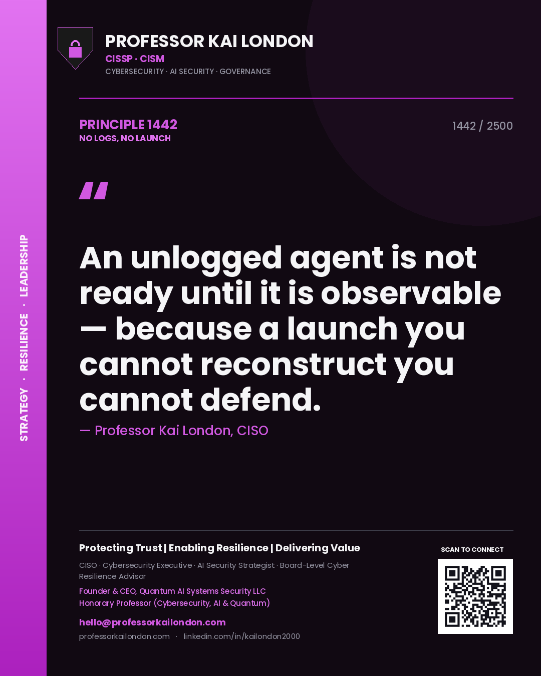 Professor Kai London principle 1442: An unlogged agent is not ready until it is observable — because a launch you cannot reconstruct you cannot defend.