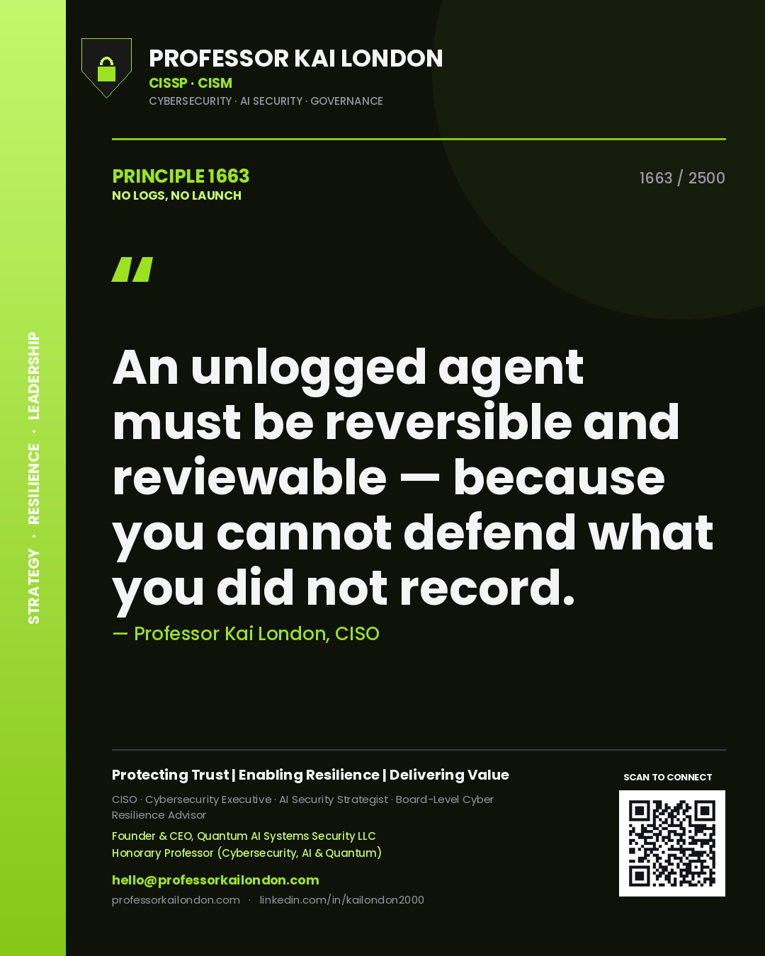 Professor Kai London principle 1663: An unlogged agent must be reversible and reviewable — because you cannot defend what you did not record.