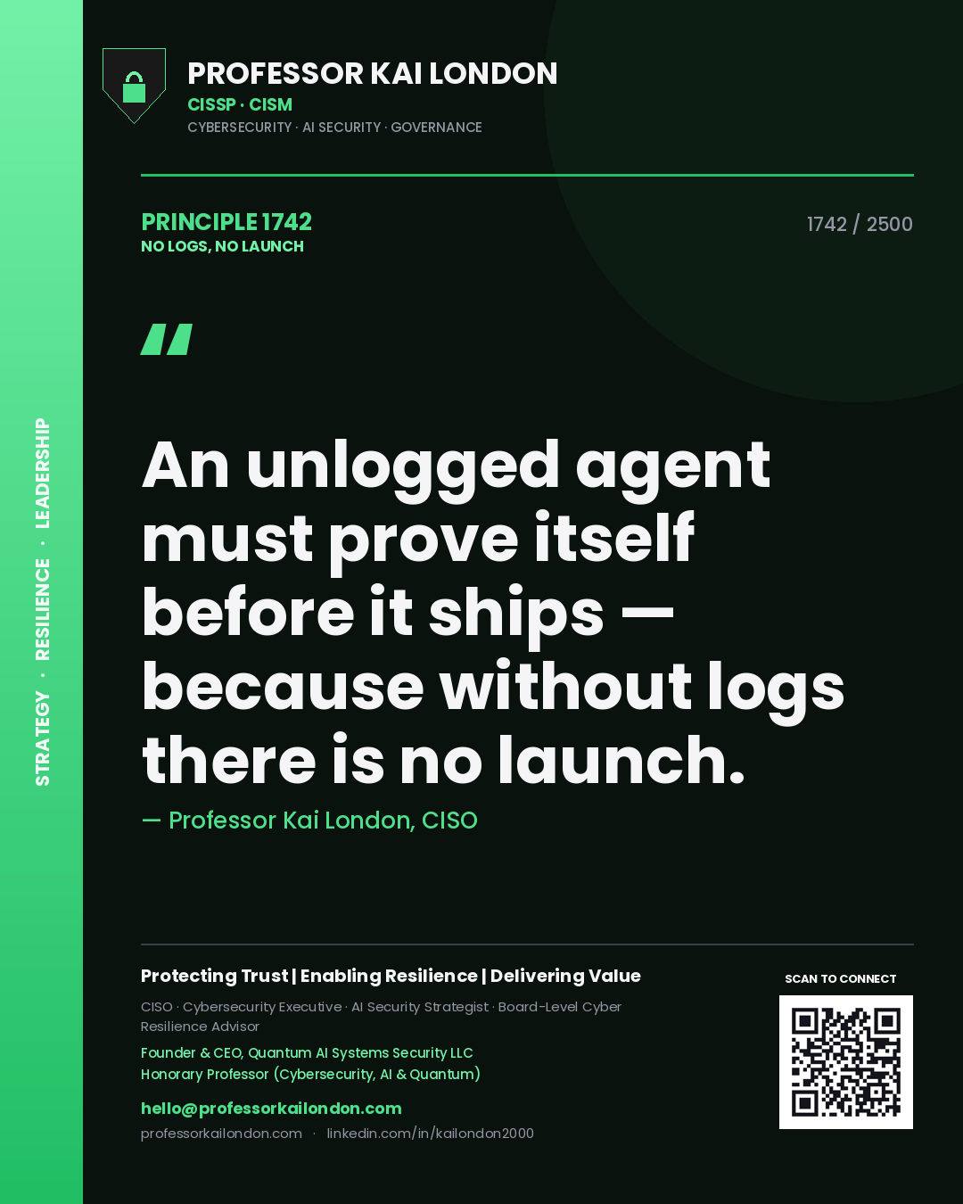 Professor Kai London principle 1742: An unlogged agent must prove itself before it ships — because without logs there is no launch.