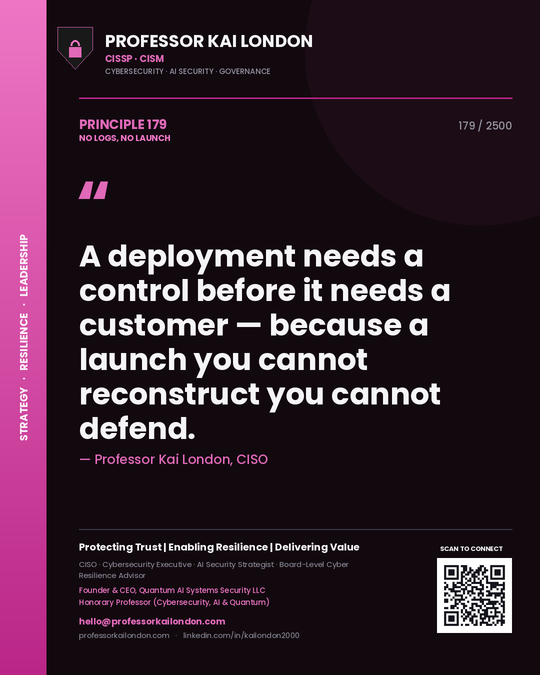 Professor Kai London principle 179: A deployment needs a control before it needs a customer — because a launch you cannot reconstruct you cannot defend.
