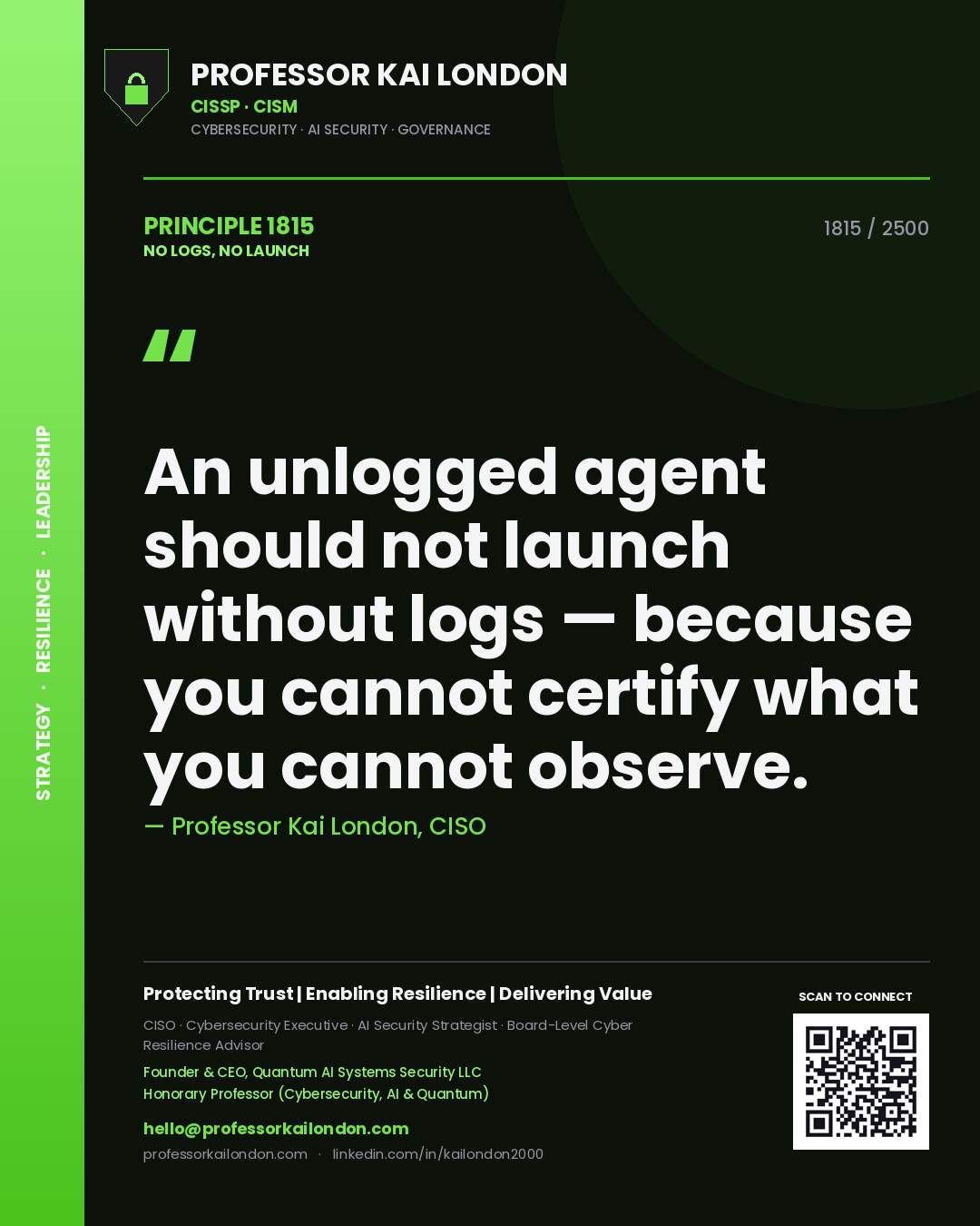 Professor Kai London principle 1815: An unlogged agent should not launch without logs — because you cannot certify what you cannot observe.