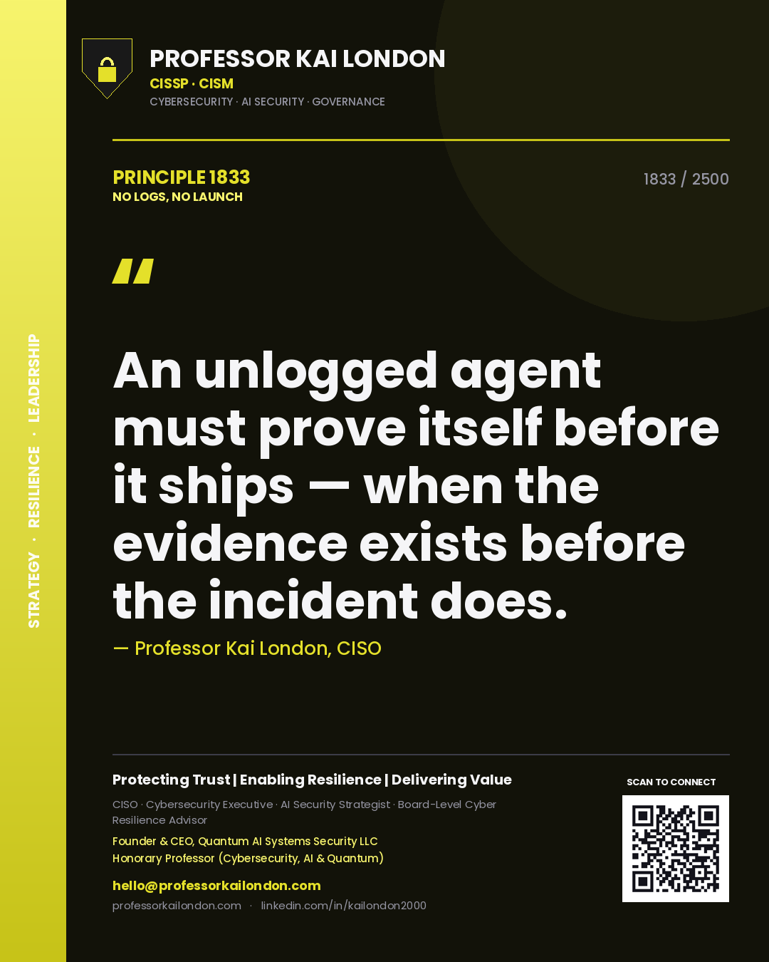 Professor Kai London principle 1833: An unlogged agent must prove itself before it ships — when the evidence exists before the incident does.