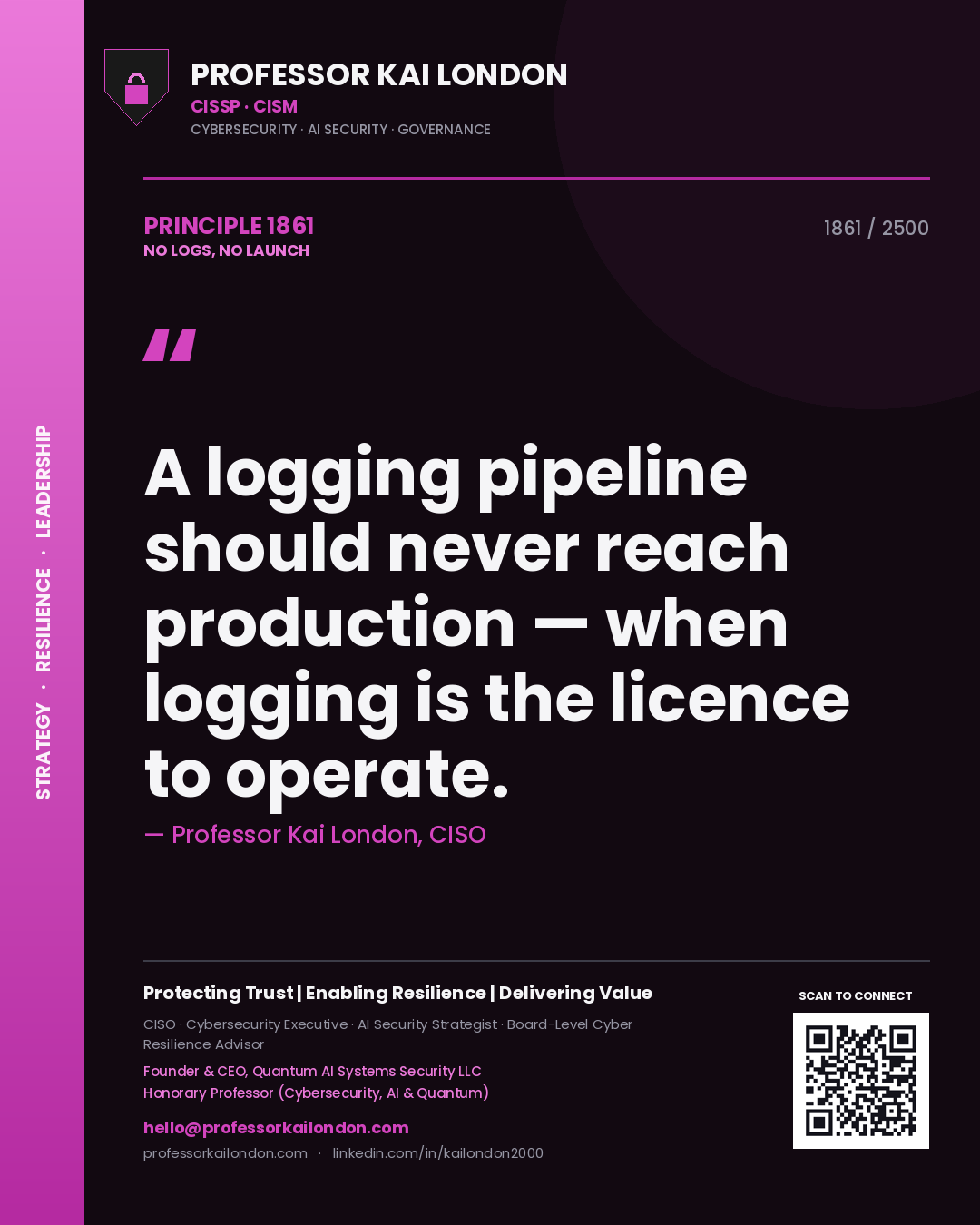 Professor Kai London principle 1861: A logging pipeline should never reach production — when logging is the licence to operate.
