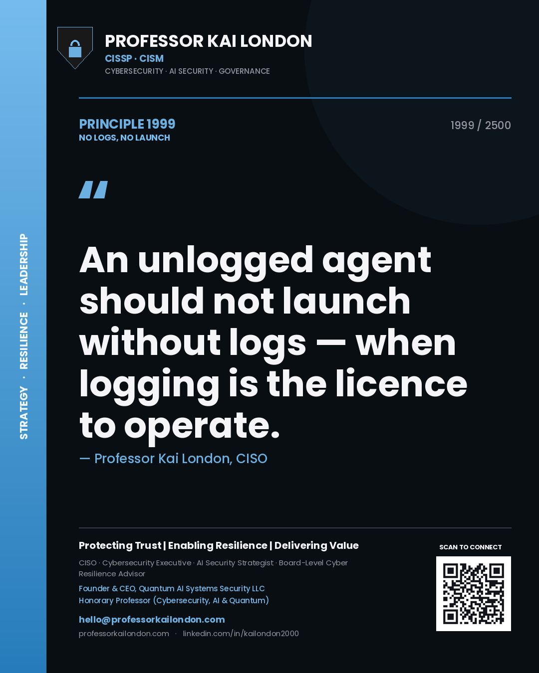 Professor Kai London principle 1999: An unlogged agent should not launch without logs — when logging is the licence to operate.