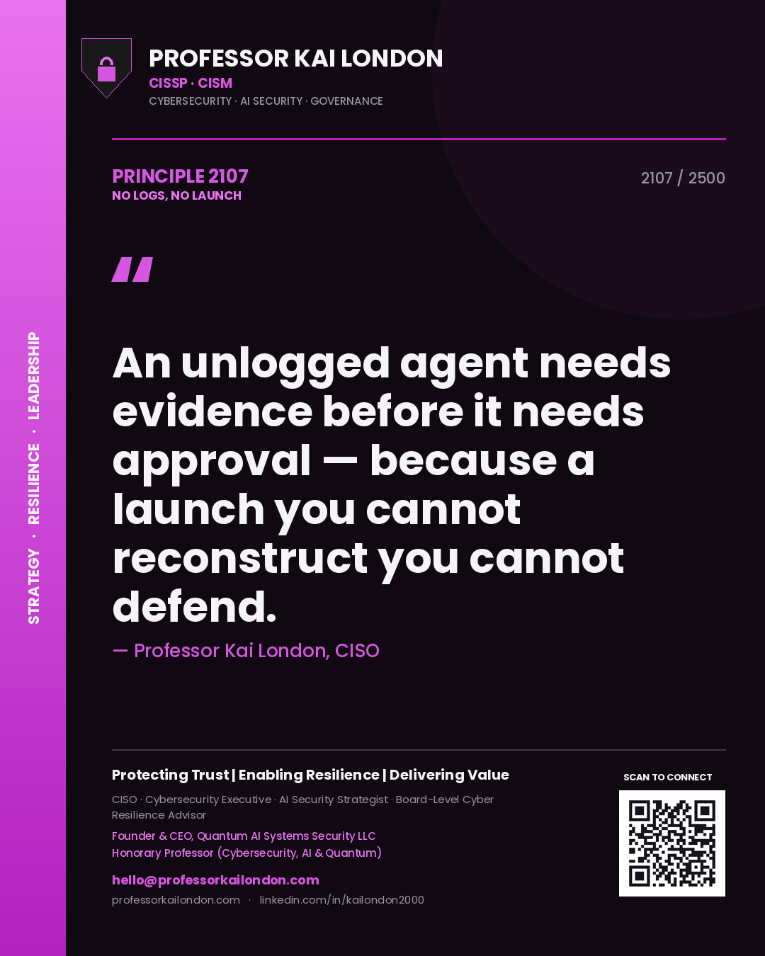 Professor Kai London principle 2107: An unlogged agent needs evidence before it needs approval — because a launch you cannot reconstruct you cannot defend.