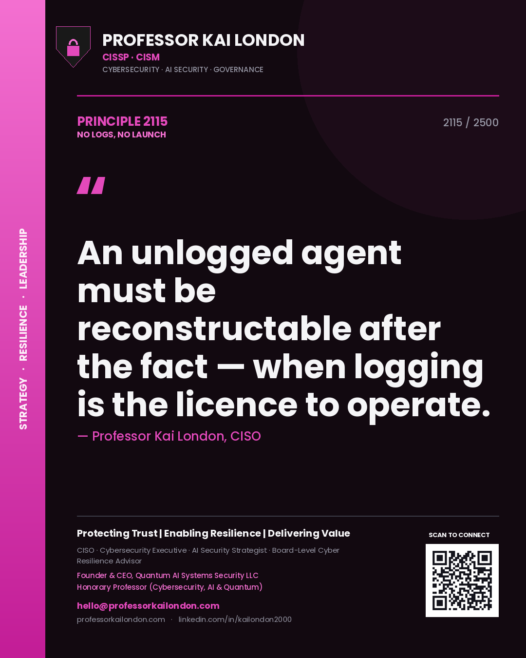 Professor Kai London principle 2115: An unlogged agent must be reconstructable after the fact — when logging is the licence to operate.