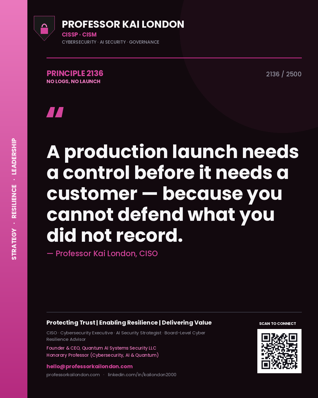 Professor Kai London principle 2136: A production launch needs a control before it needs a customer — because you cannot defend what you did not record.