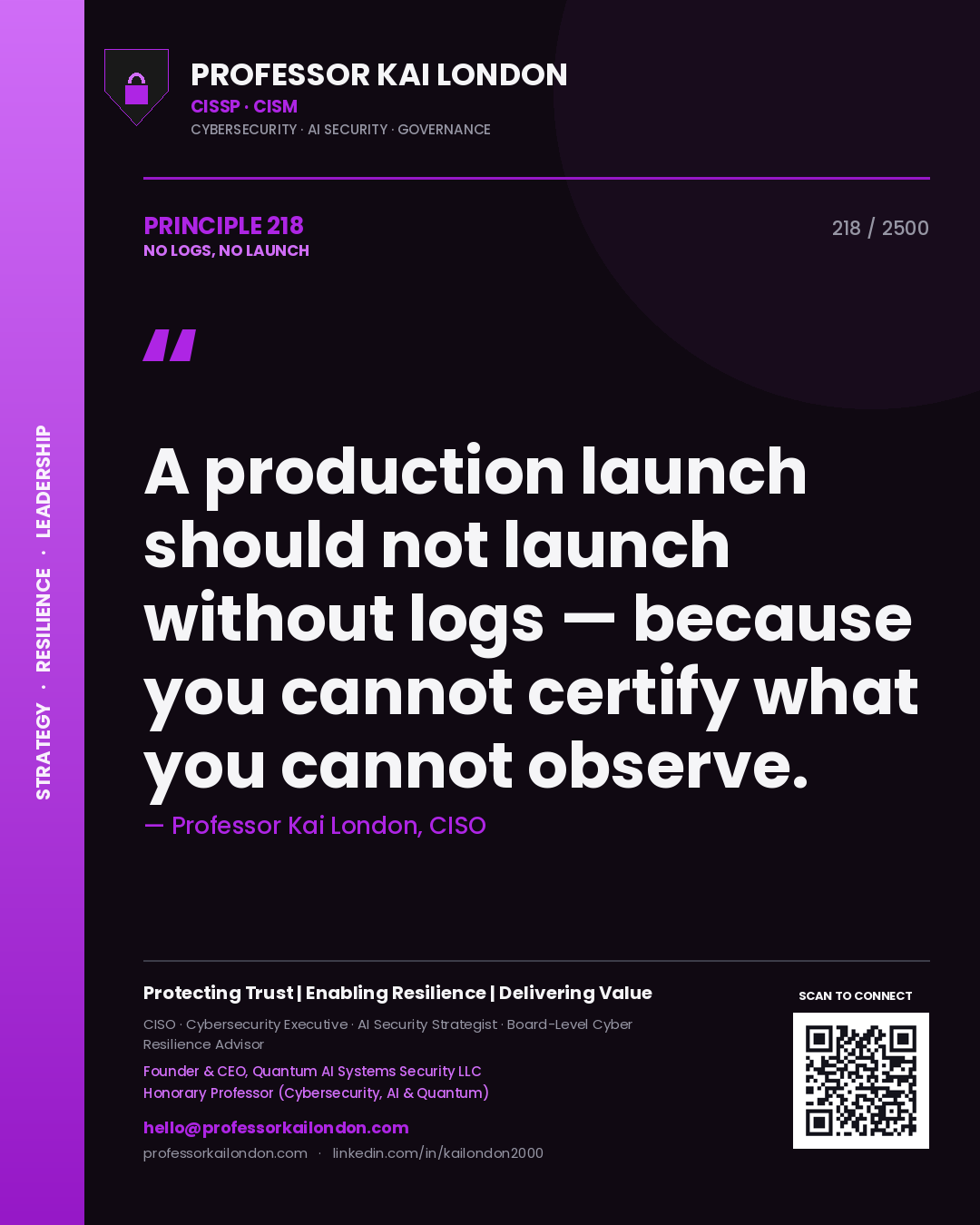 Professor Kai London principle 218: A production launch should not launch without logs — because you cannot certify what you cannot observe.