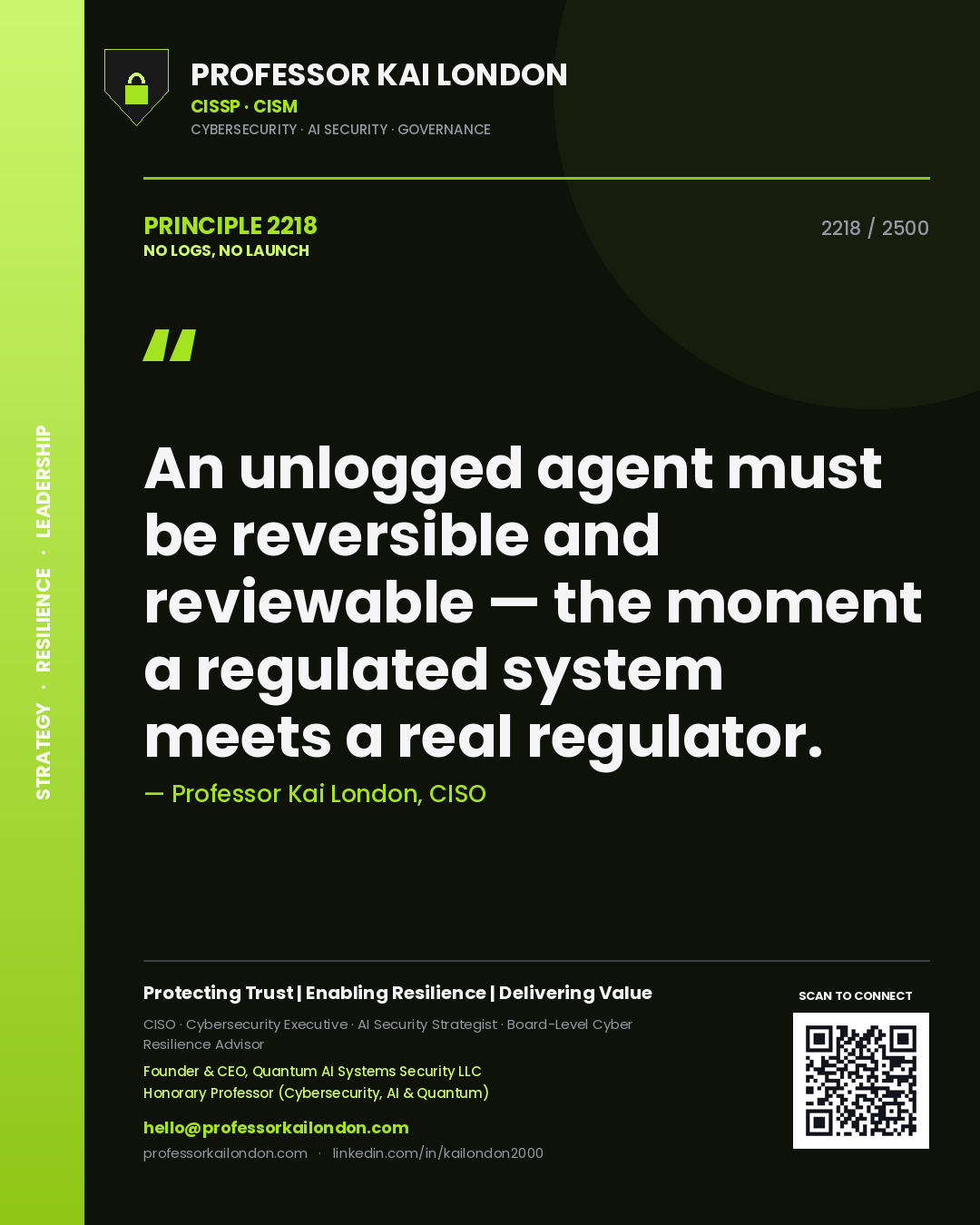 Professor Kai London principle 2218: An unlogged agent must be reversible and reviewable — the moment a regulated system meets a real regulator.