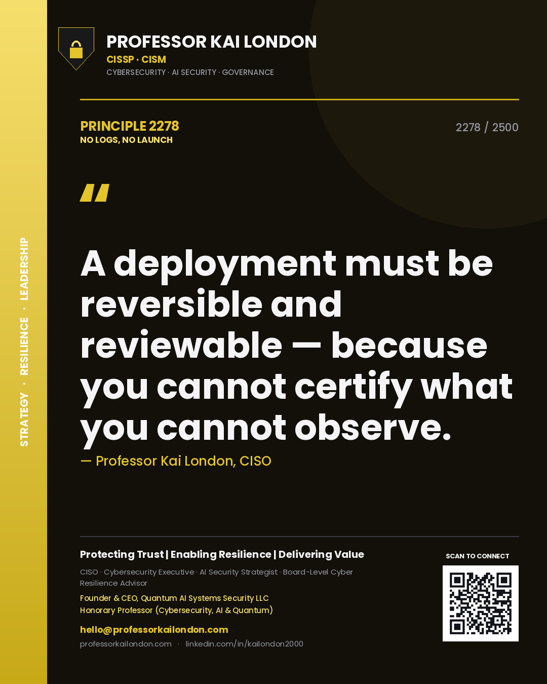 Professor Kai London principle 2278: A deployment must be reversible and reviewable — because you cannot certify what you cannot observe.