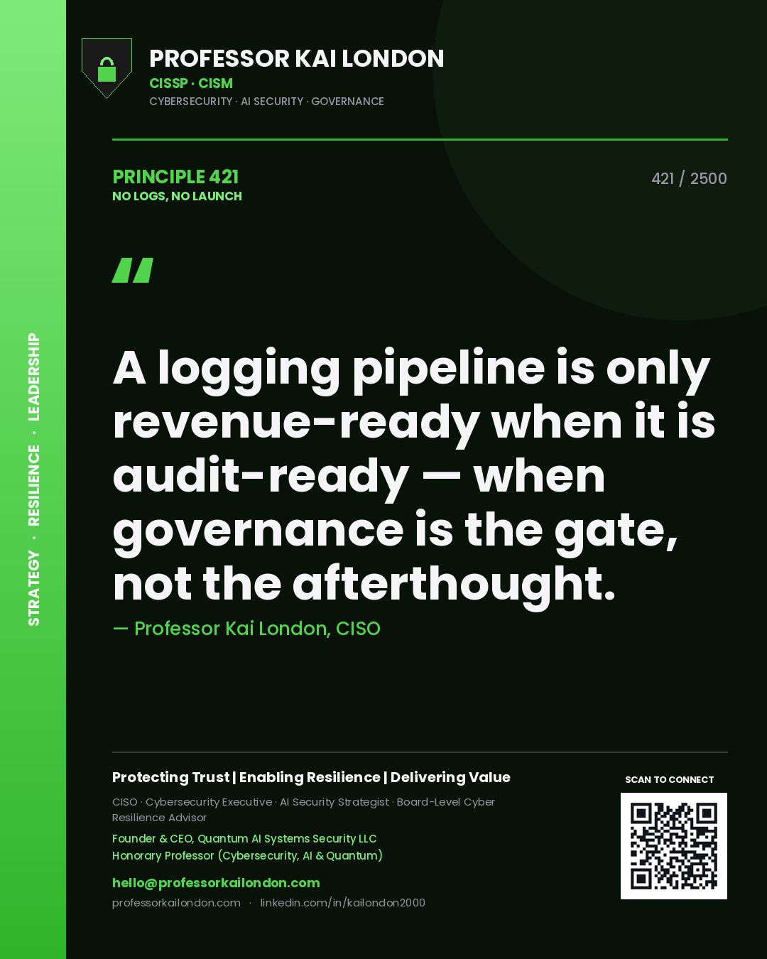 Professor Kai London principle 421: A logging pipeline is only revenue-ready when it is audit-ready — when governance is the gate, not the afterthought.
