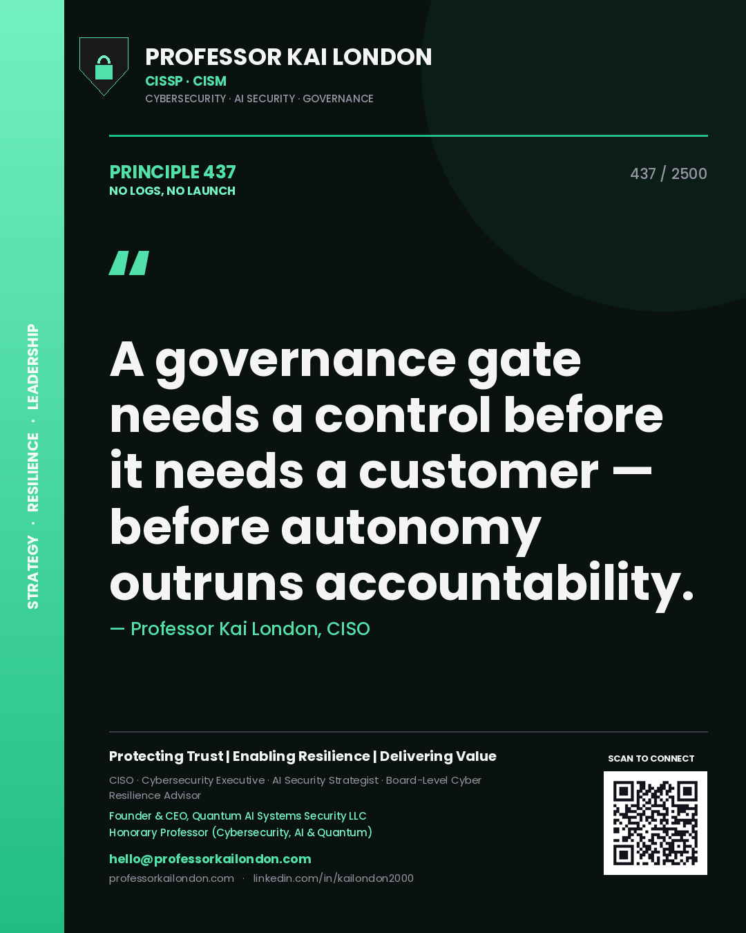 Professor Kai London principle 437: A governance gate needs a control before it needs a customer — before autonomy outruns accountability.