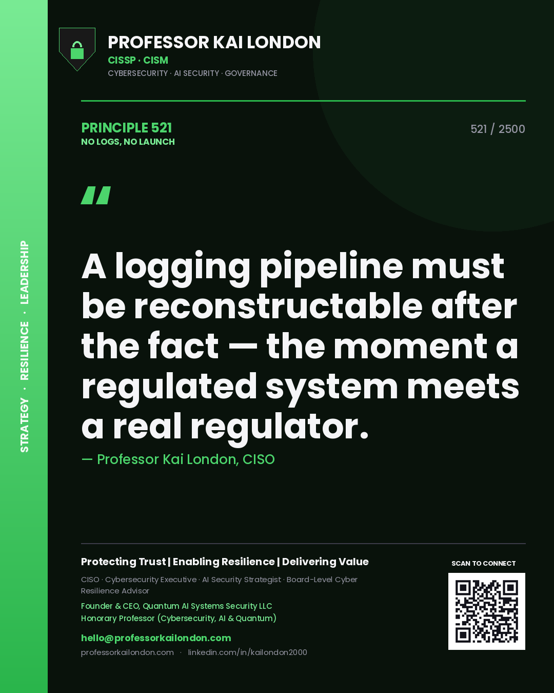 Professor Kai London principle 521: A logging pipeline must be reconstructable after the fact — the moment a regulated system meets a real regulator.