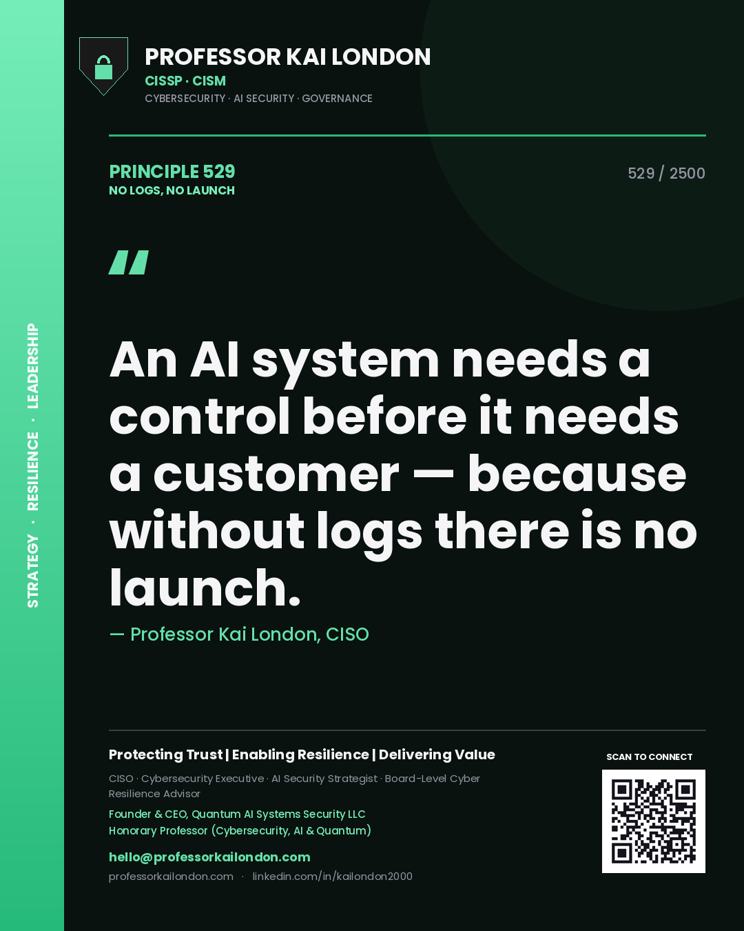 Professor Kai London principle 529: An AI system needs a control before it needs a customer — because without logs there is no launch.