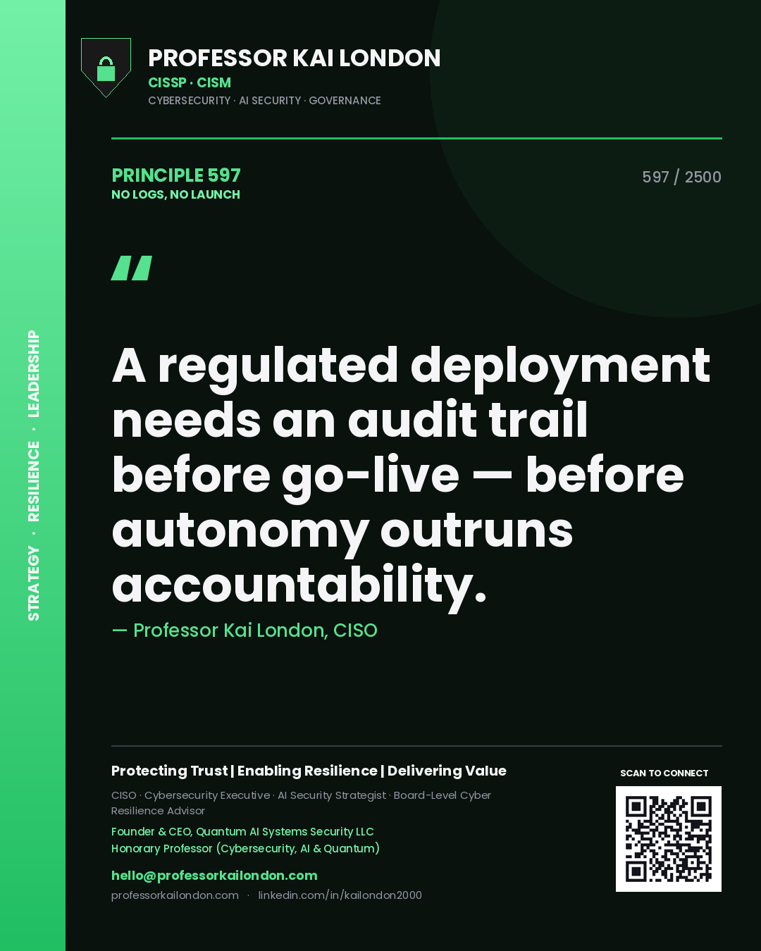 Professor Kai London principle 597: A regulated deployment needs an audit trail before go-live — before autonomy outruns accountability.