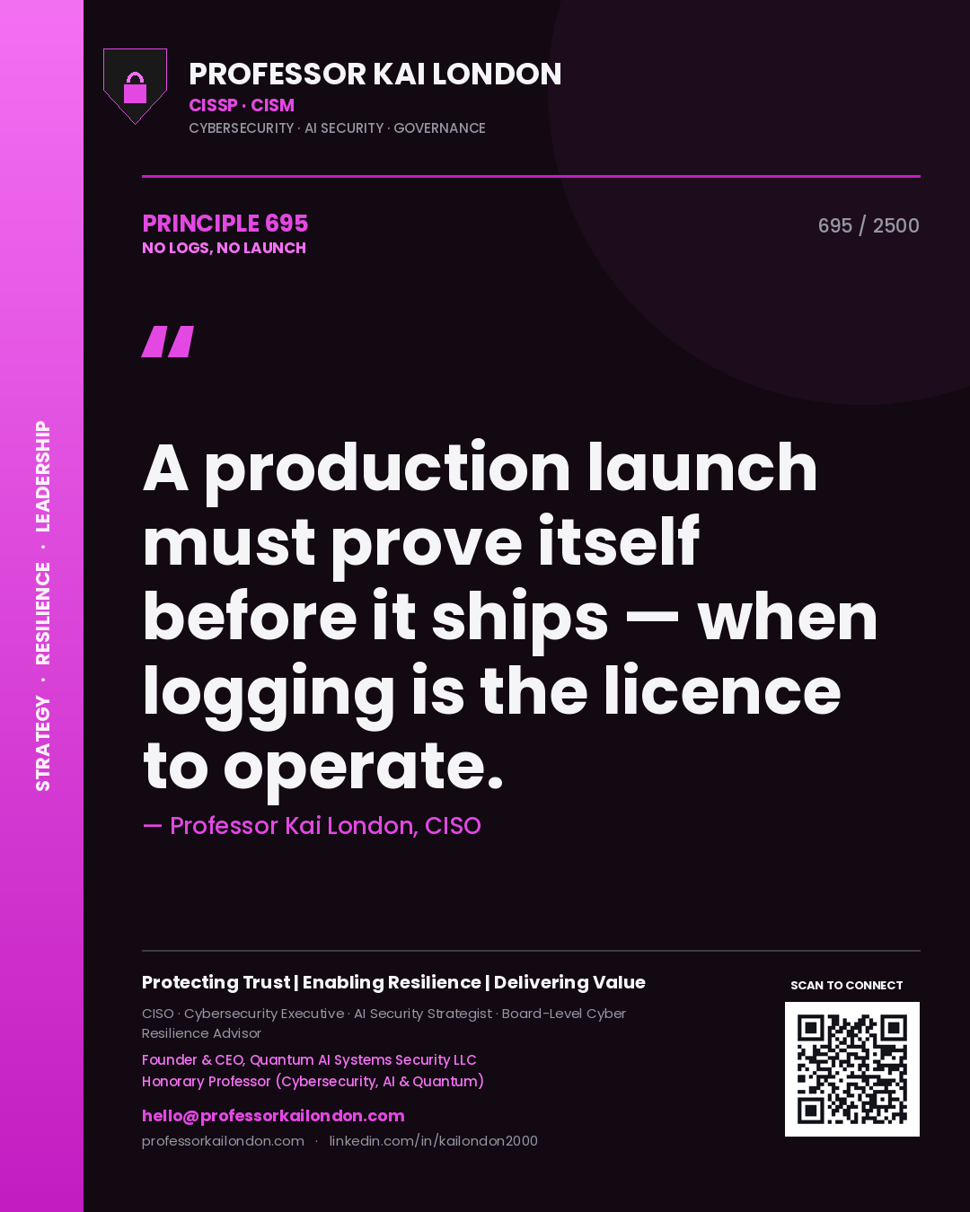 Professor Kai London principle 695: A production launch must prove itself before it ships — when logging is the licence to operate.