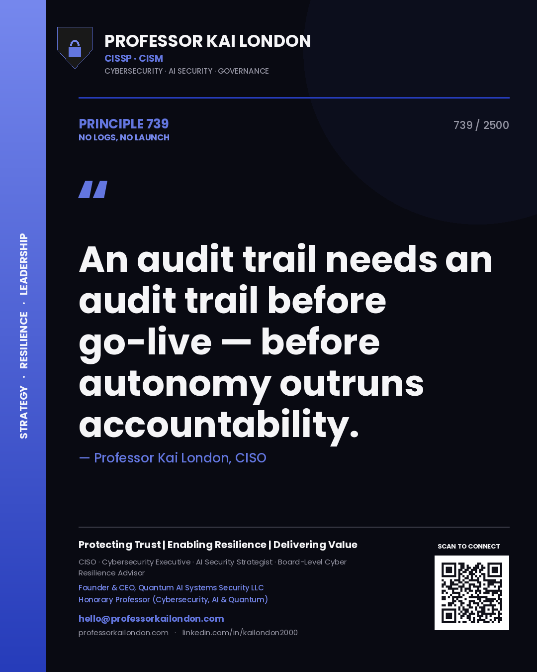 Professor Kai London principle 739: An audit trail needs an audit trail before go-live — before autonomy outruns accountability.