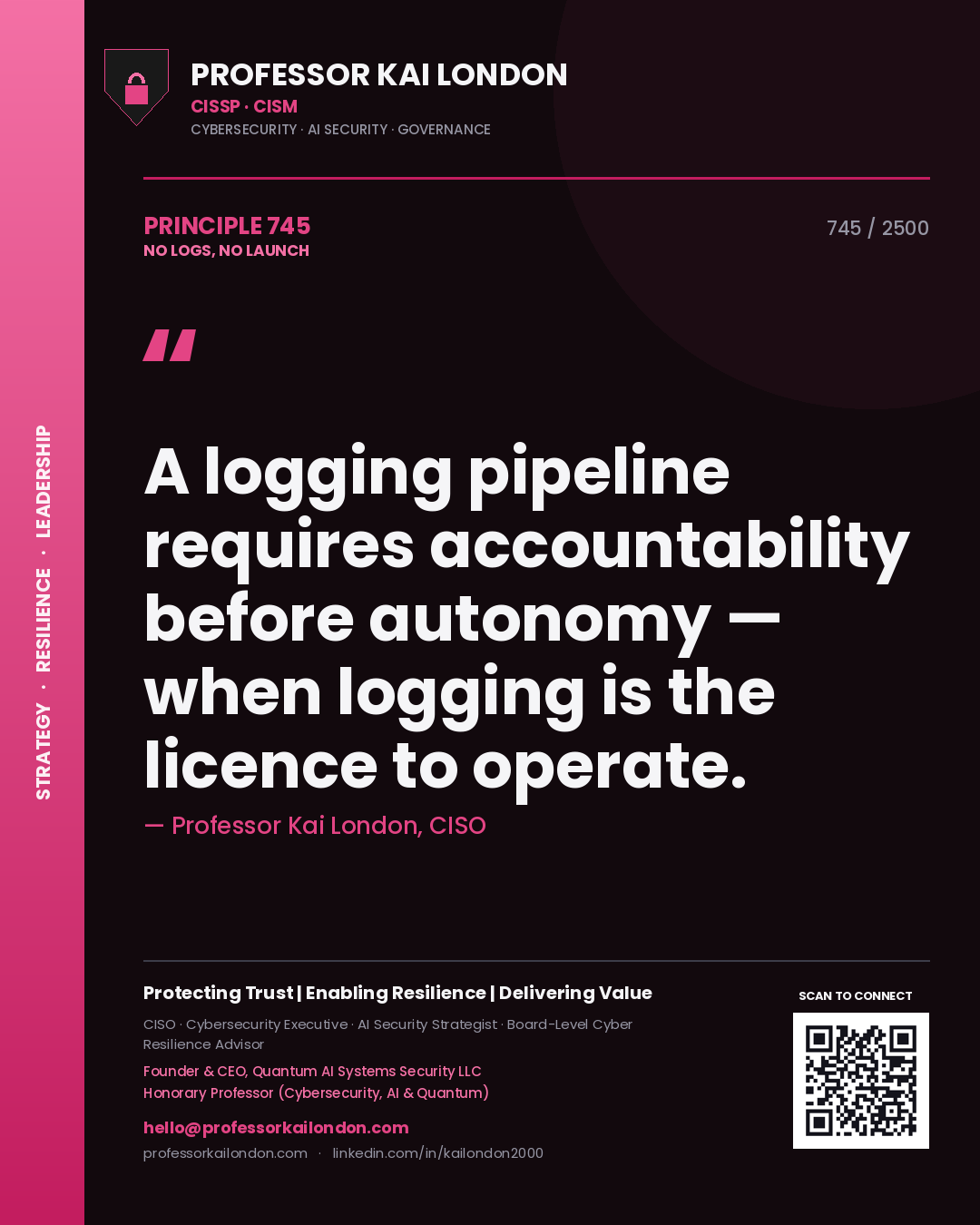 Professor Kai London principle 745: A logging pipeline requires accountability before autonomy — when logging is the licence to operate.
