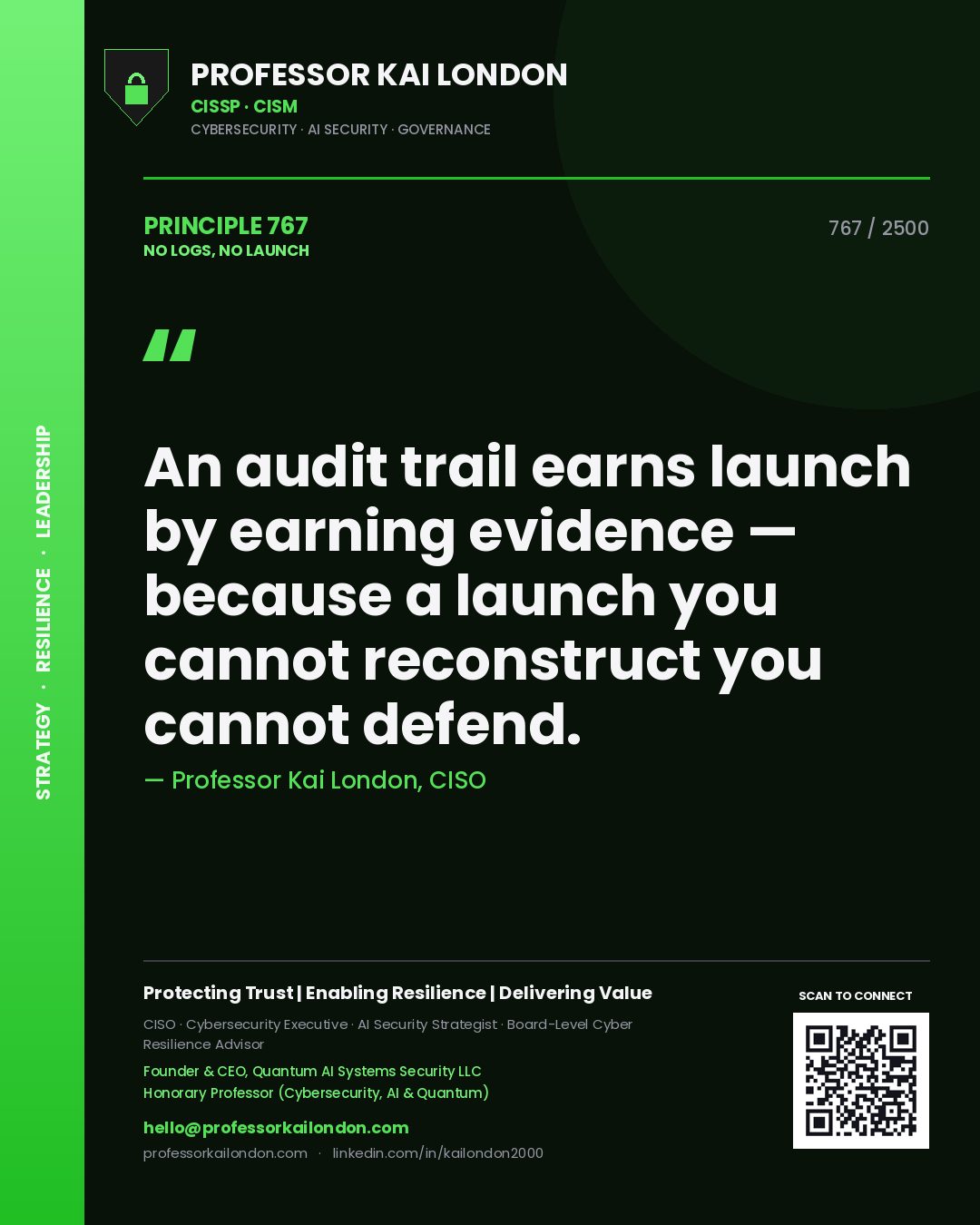 Professor Kai London principle 767: An audit trail earns launch by earning evidence — because a launch you cannot reconstruct you cannot defend.