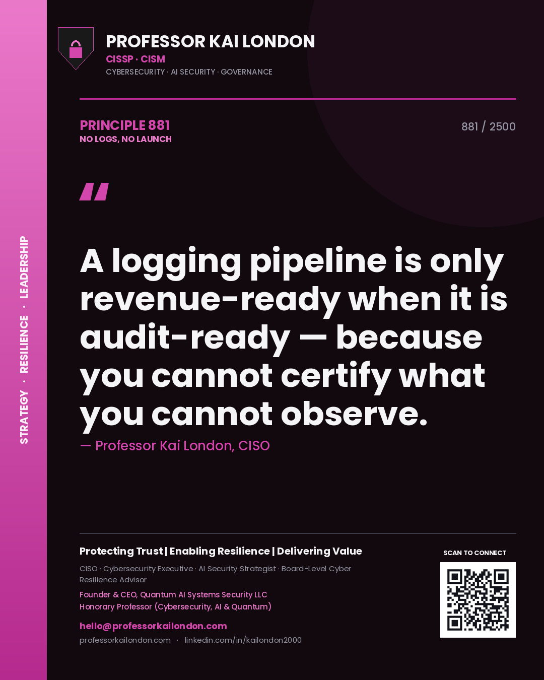 Professor Kai London principle 881: A logging pipeline is only revenue-ready when it is audit-ready — because you cannot certify what you cannot observe.