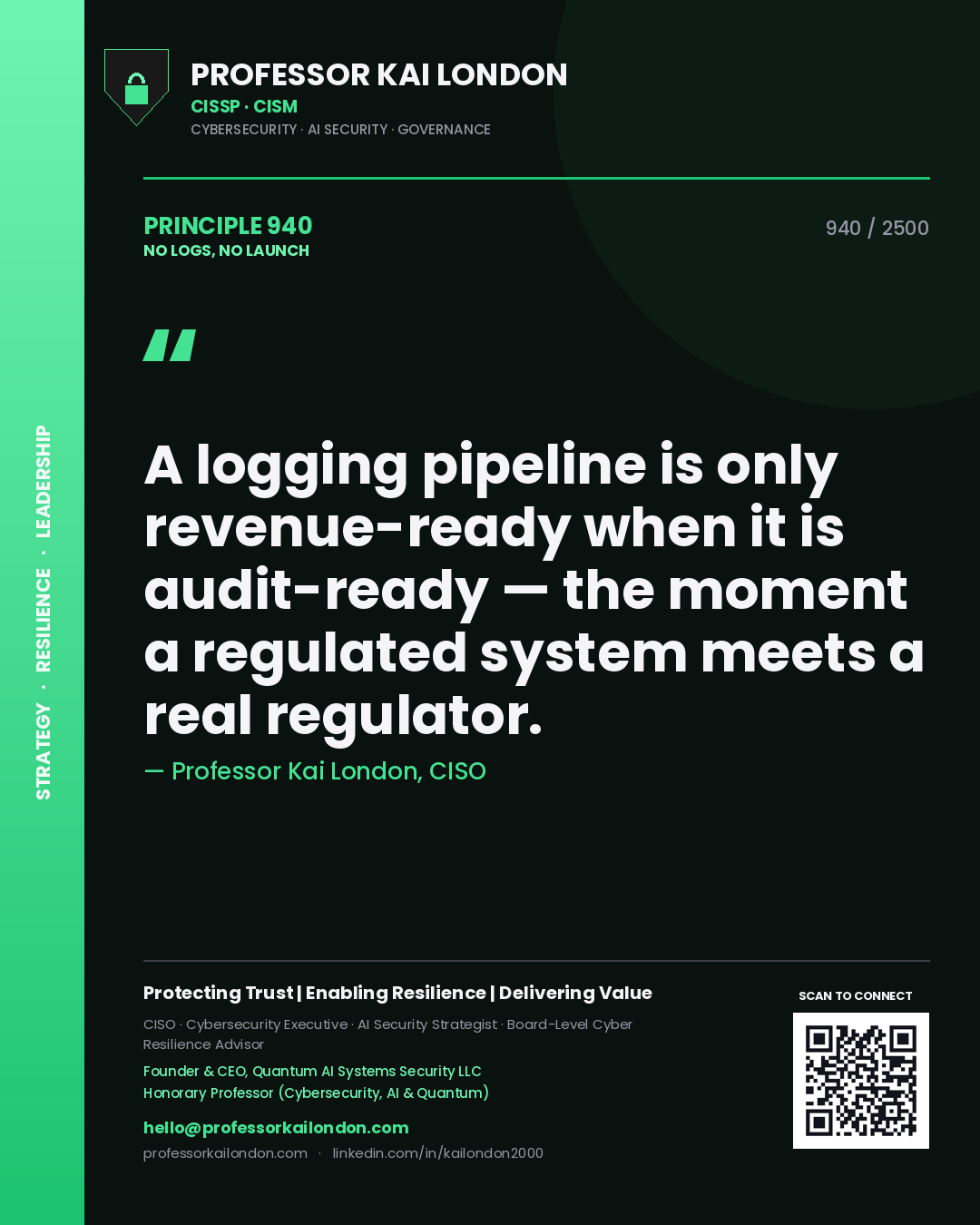 Professor Kai London principle 940: A logging pipeline is only revenue-ready when it is audit-ready — the moment a regulated system meets a real regulator.