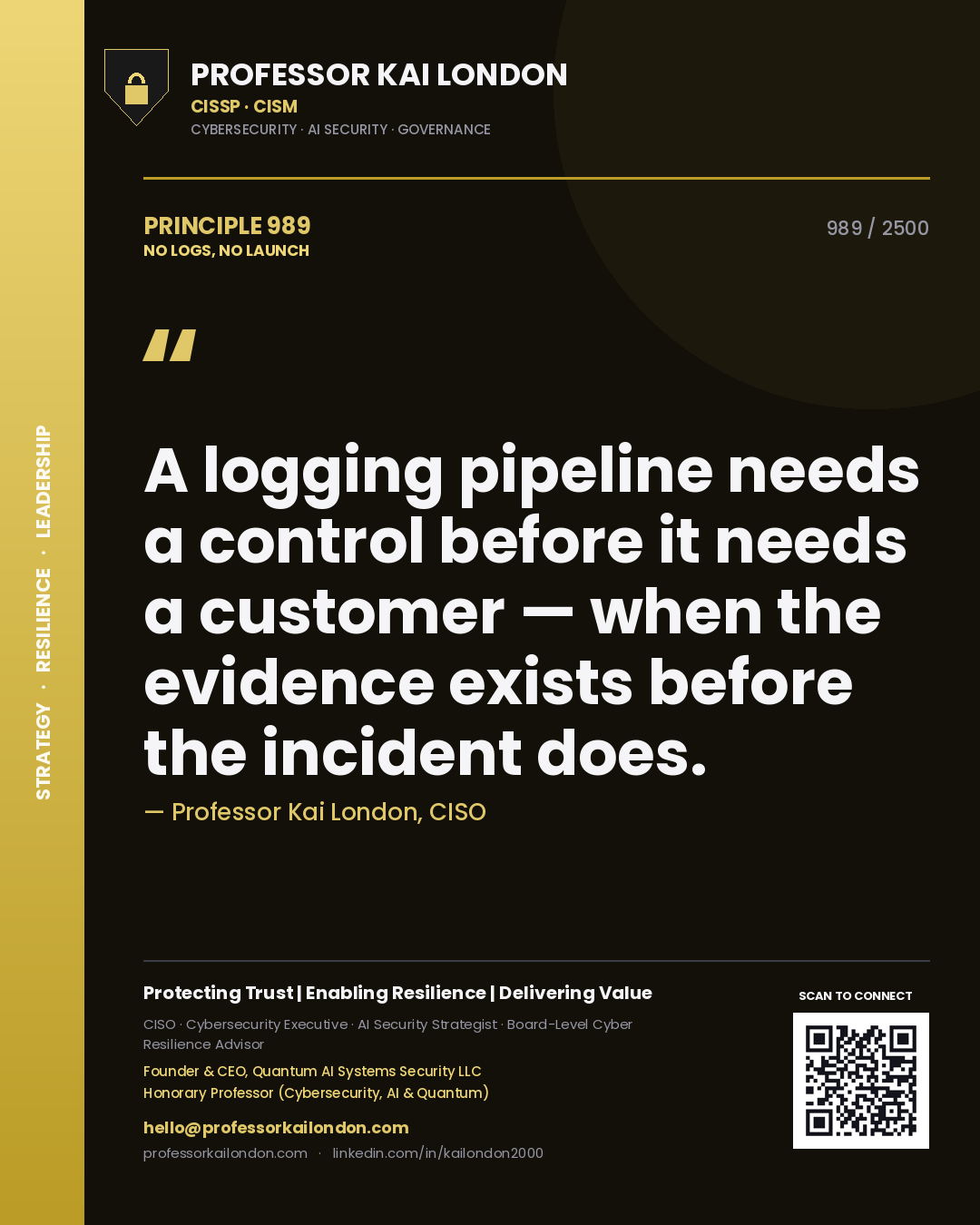 Professor Kai London principle 989: A logging pipeline needs a control before it needs a customer — when the evidence exists before the incident does.