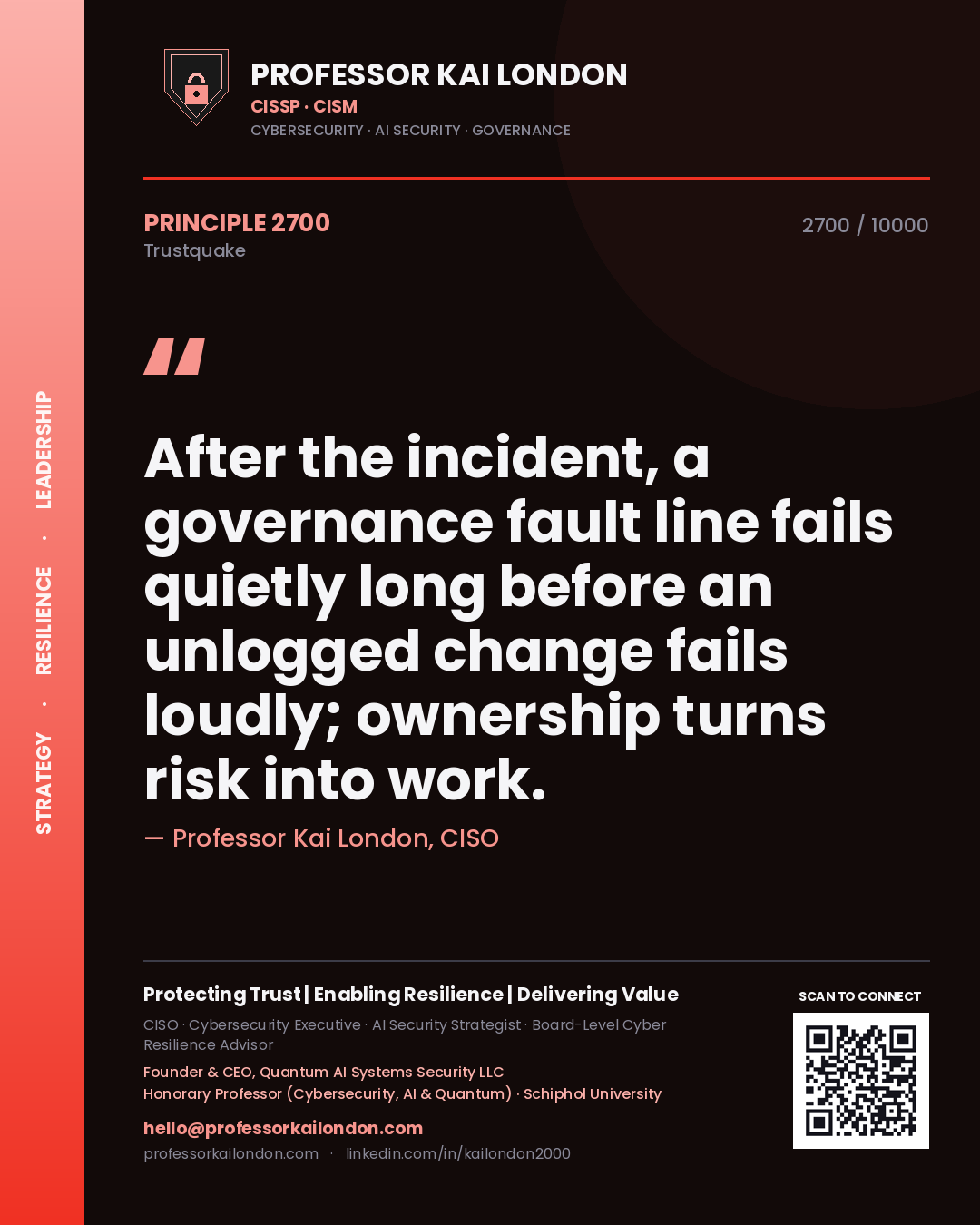 Professor Kai London principle 2700: After the incident, a governance fault line fails quietly long before an unlogged change fails loudly; ownership turns risk into work.