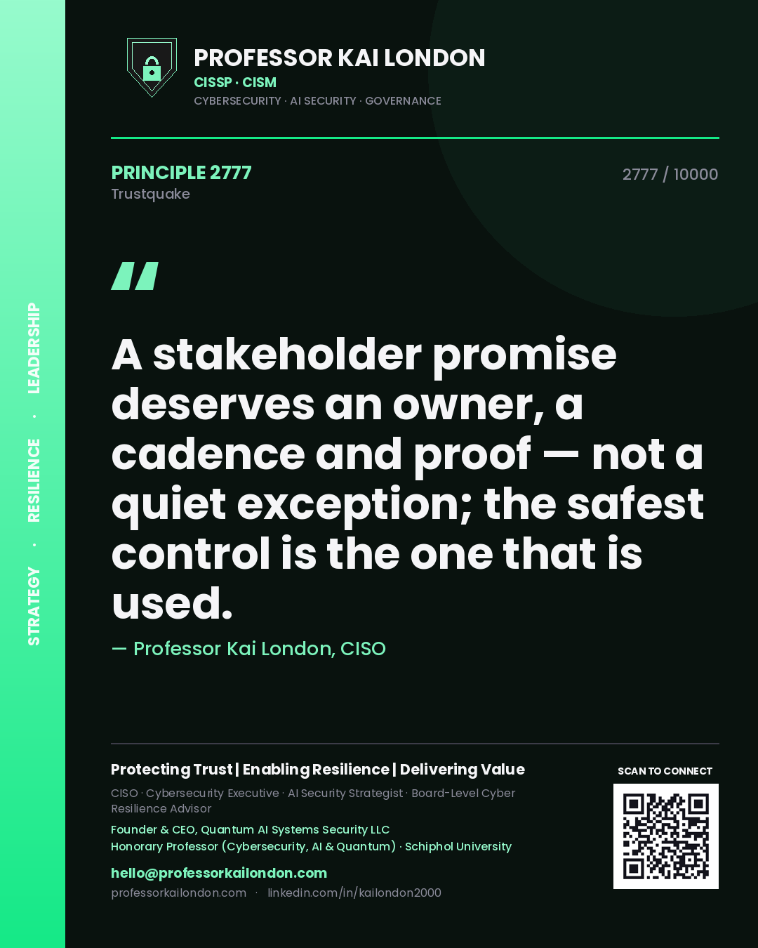 Professor Kai London principle 2777: A stakeholder promise deserves an owner, a cadence and proof — not a quiet exception; the safest control is the one that is used.