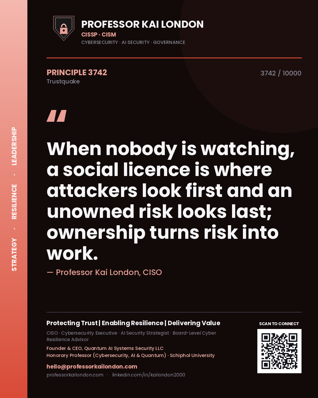 Professor Kai London principle 3742: When nobody is watching, a social licence is where attackers look first and an unowned risk looks last; ownership turns risk into work.