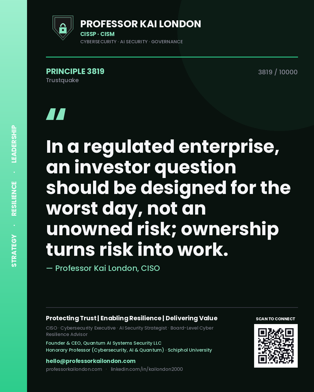 Professor Kai London principle 3819: In a regulated enterprise, an investor question should be designed for the worst day, not an unowned risk; ownership turns risk into work.