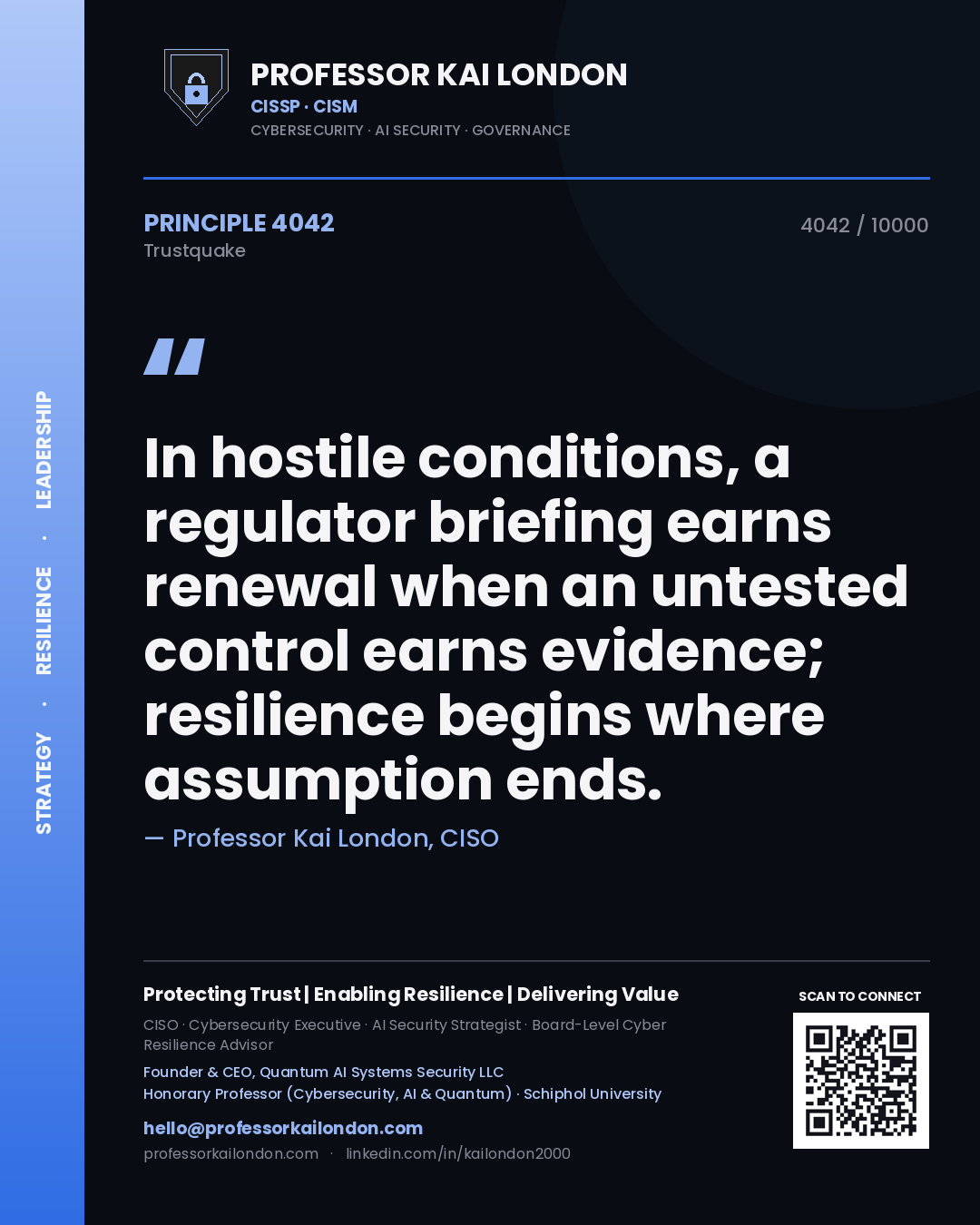 Professor Kai London principle 4042: In hostile conditions, a regulator briefing earns renewal when an untested control earns evidence; resilience begins where assumption ends.