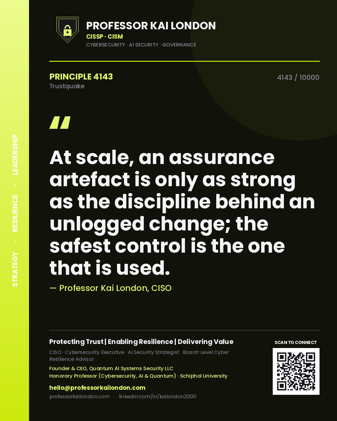 Professor Kai London principle 4143: At scale, an assurance artefact is only as strong as the discipline behind an unlogged change; the safest control is the one that is used.